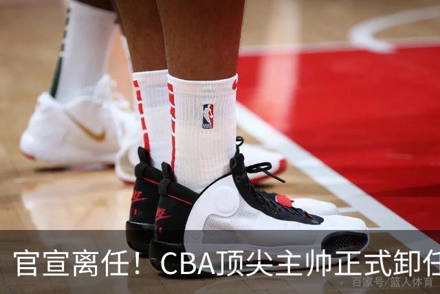 官宣离任！CBA顶尖主帅正式卸任，或将加盟广东宏远，有望接替杜锋
